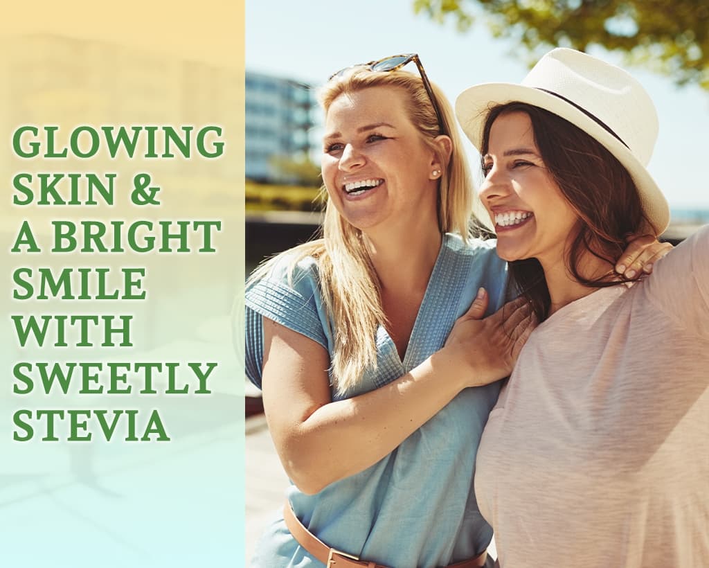 Glowing Skin And A Bright Smile With Sweetly Stevia