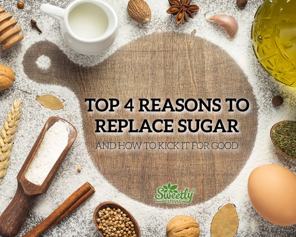 Top 4 Reasons to Replace Sugar and How to Kick it for Good